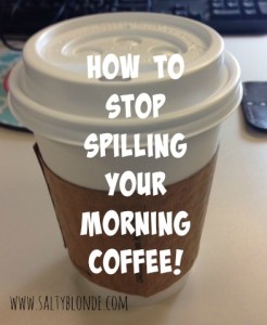 How to Stop Spilling Your Coffee via www.saltyblonde.com