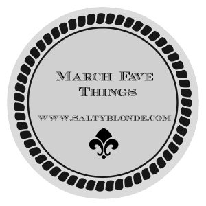 March Faves from www.saltyblonde.com